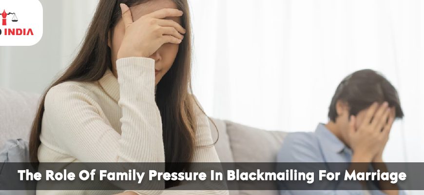 The Role Of Family Pressure In Blackmailing For Marriage