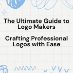 The Ultimate Guide to Logo Makers Crafting Professional Logos with Ease