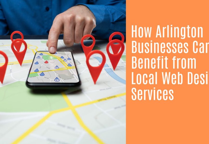 How Arlington Businesses Can Benefit from Local Web Design Services