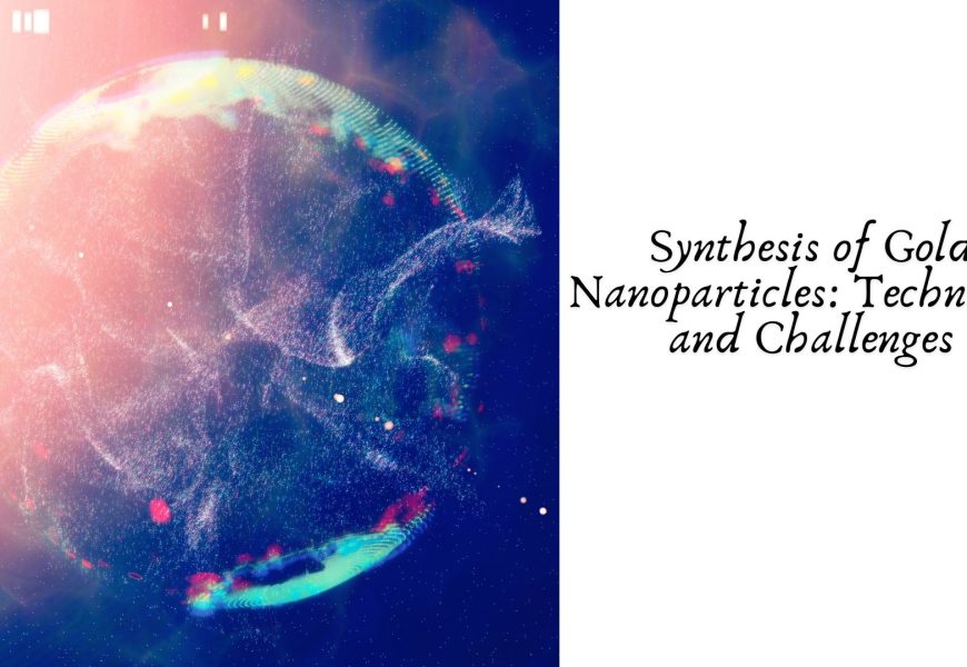 Synthesis of Gold Nanoparticles: Techniques and Challenges